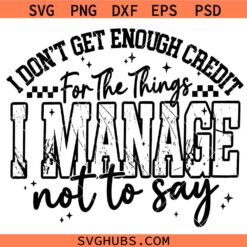 I Don't Get Enough Credit For The Things I Manage Not Say SVG, Coworker gift SVG, Funny sign SVG