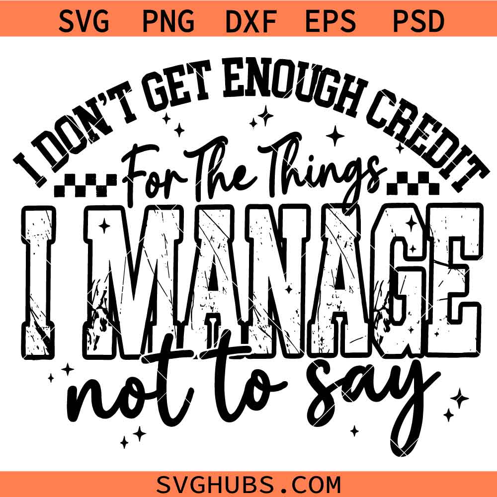 I Don't Get Enough Credit For The Things I Manage Not Say SVG, Coworker gift SVG, Funny sign SVG