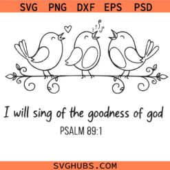 I Will Sing of the Goodness of God Psalm 89:1 Svg Png, Christian Svg Png, Faith Bird Svg Png