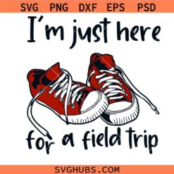 I'm Just Here For A Field Trip svg, Red Sneakers svg, Boy Field Trip Shirt Svg, Girl Field Trip Shirt Svg
