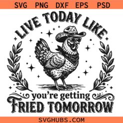 Live Today Like You’re Getting Fried Tomorrow Svg Png, Self Care Svg Png, Chicken Lover Svg Png