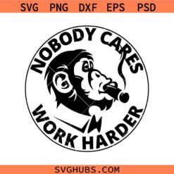 Nobody cares work harder svg, motivation svg