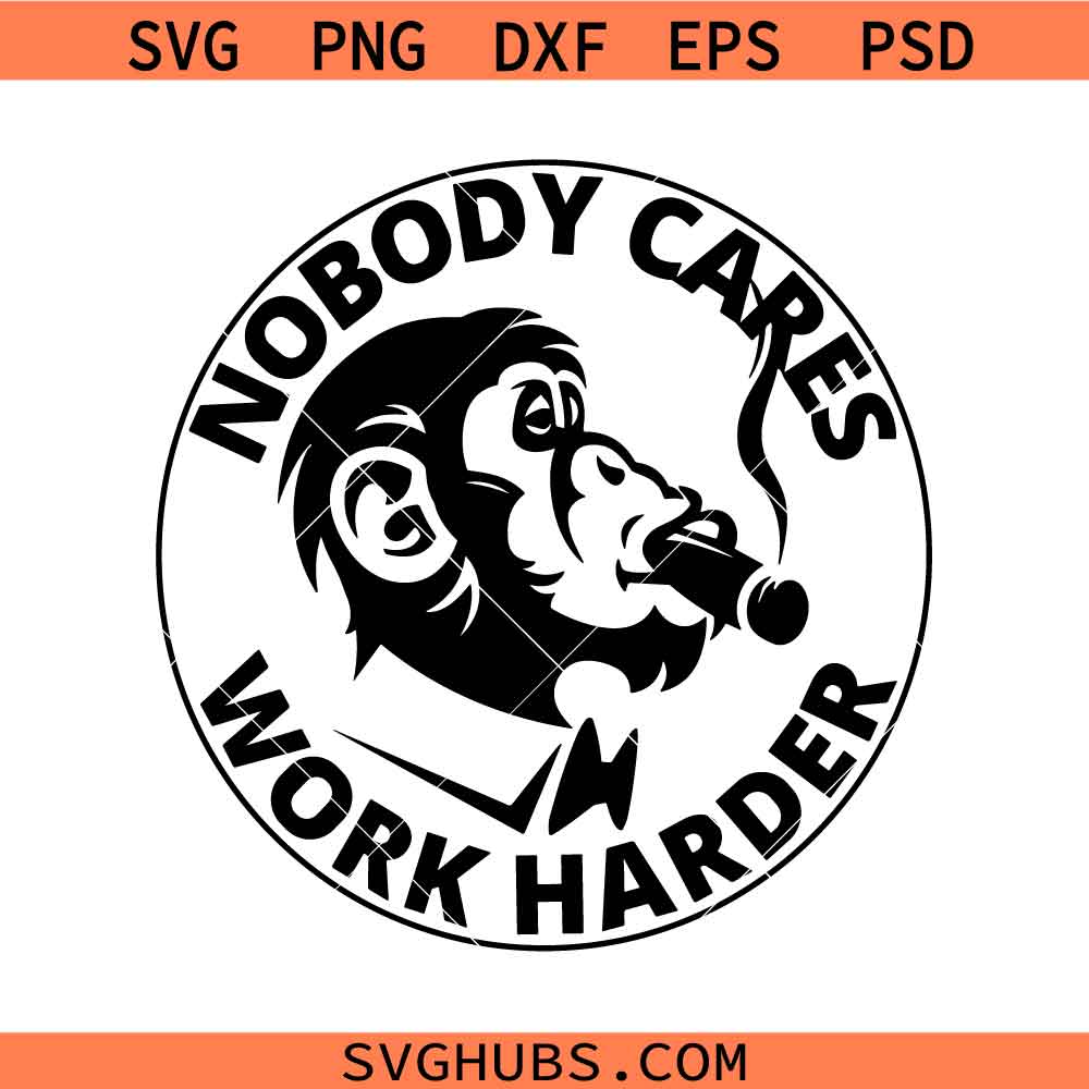 Nobody cares work harder svg, motivation svg