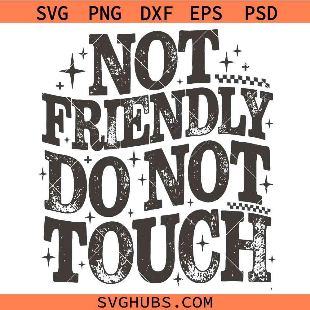 Not Friendly Do Not Touch SVG, Sarcastic SVG, Humor SVG, Funny SVG