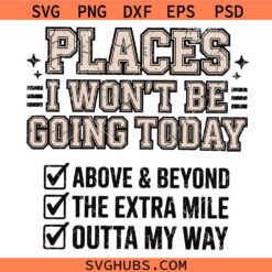Places I Wont Be Going Today SVG, Funny Saying SVG, Sarcastic SVG
