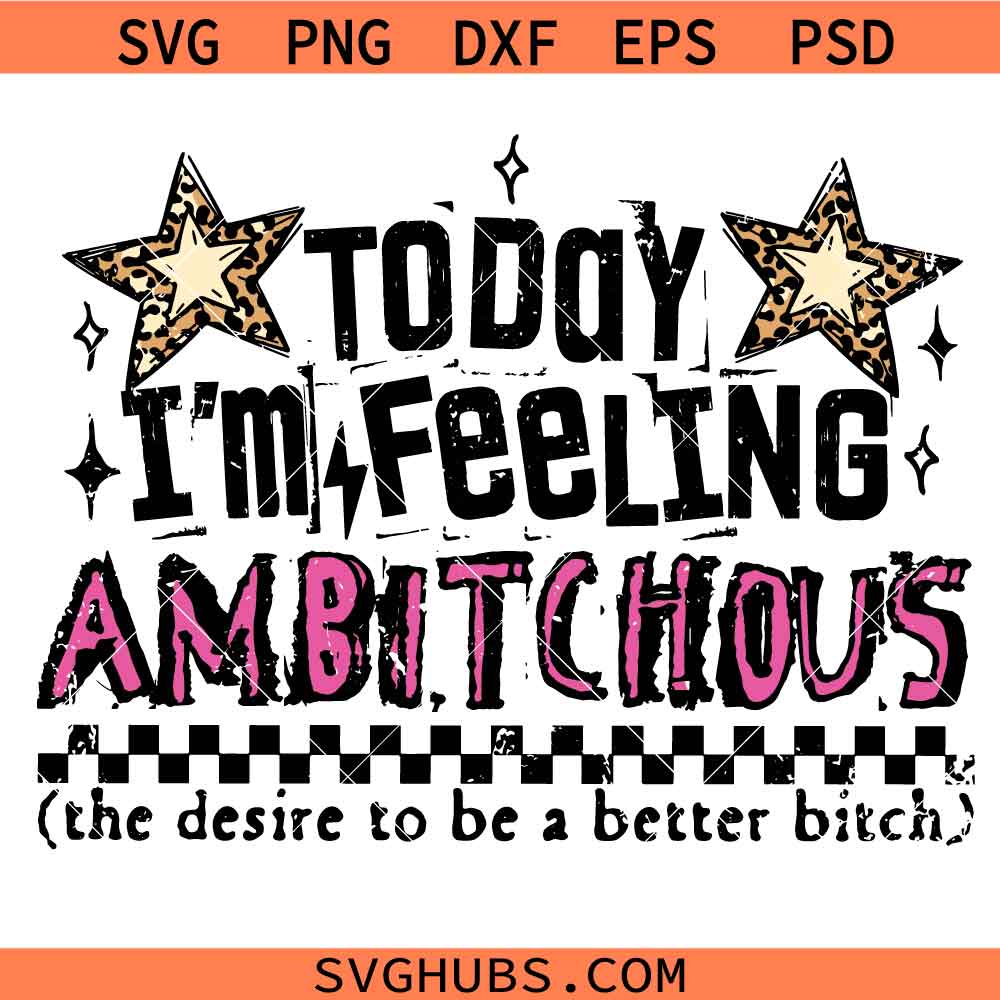 Today I'm Feeling Ambitchous The Desire To Be A Better Bitch SVG, Adult Humor SVG