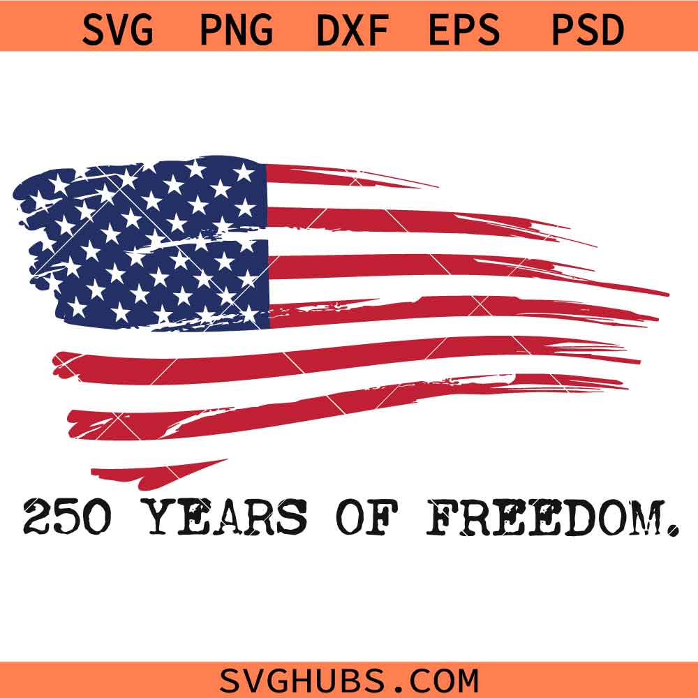 250 Years of Freedom SVG, America 250 SVG, Independence Day SVG, American Flag SVG, Patriotic Shirt SVG