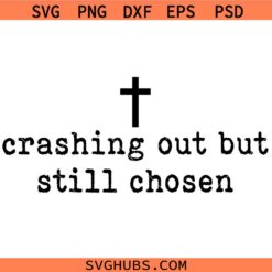 Crashing Out But Still Chosen SVG, Christian Saying SVG, Religious SVG