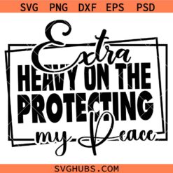 Extra Heavy On The Protecting My Peace Svg, Match Energy svg, Sarcasm svg, Sassy svg