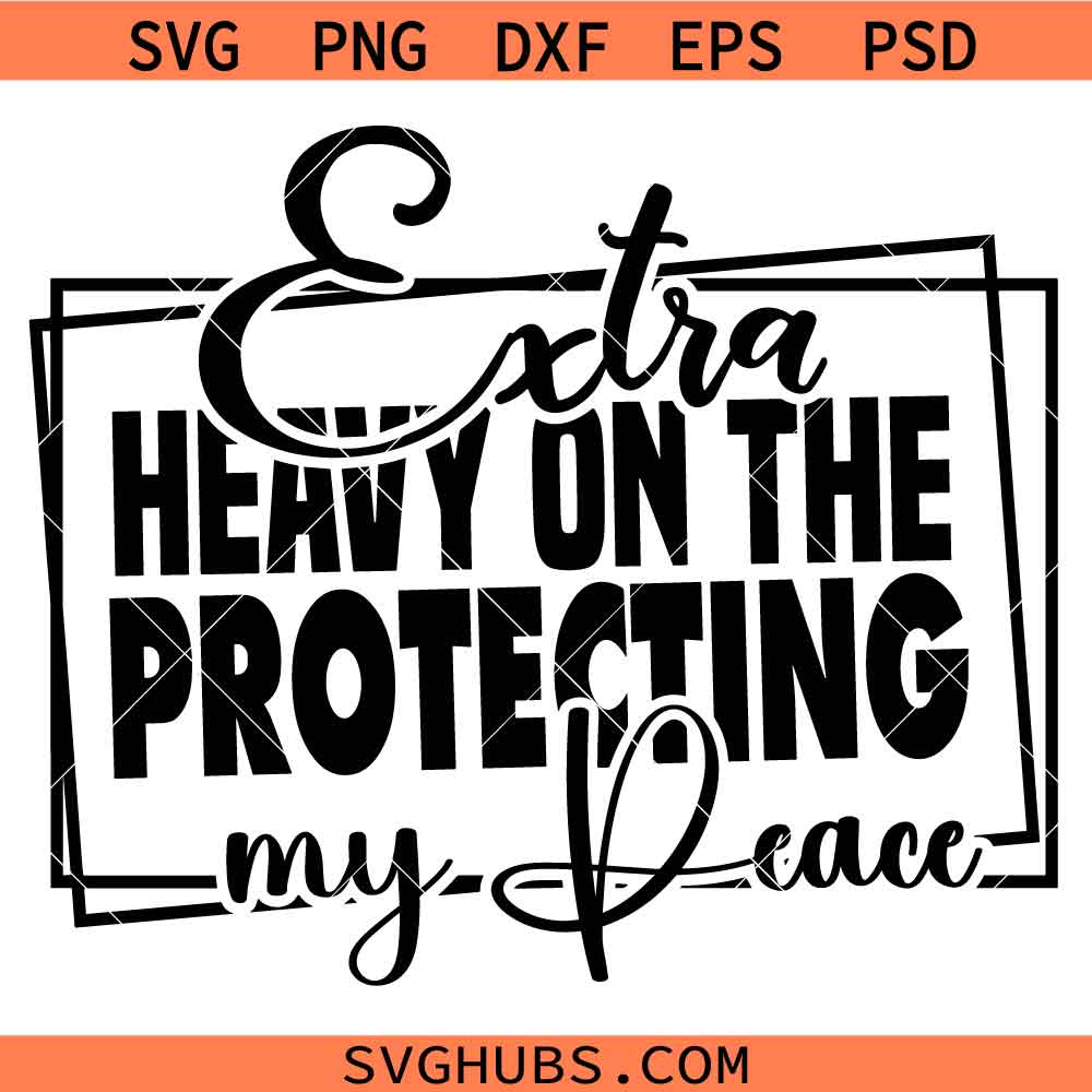 Extra Heavy On The Protecting My Peace Svg, Match Energy svg, Sarcasm svg, Sassy svg