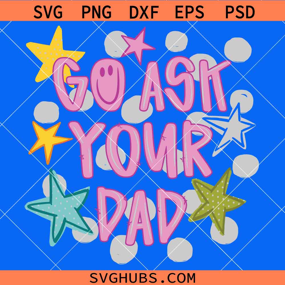 Go Ask Your Dad SVG, Funny Dad Life SVG, Fathers Day Shirt SVG