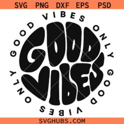 Good Vibes only SVG, Groovy Hippie Shirt SVG, Good Vibes Only, Positive Svg