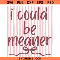 I could be meaner SVG, Sarcastic SVG, Attitude Quote SVG, Moody SVG