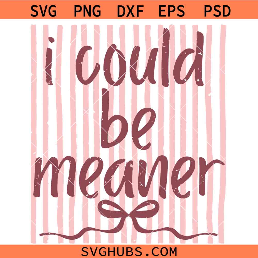 I could be meaner SVG, Sarcastic SVG, Attitude Quote SVG, Moody SVG
