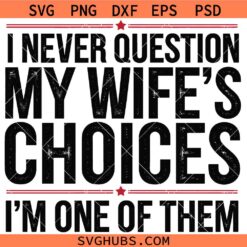 I never question my  wifes choices SVG, Funny Dad Svg, Dad Jokes Svg, Father's Day Svg
