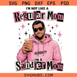 I'm Not Like a Regular Mom I'm a Sandler Mom SVG, Sarcastic Mom SVG, Mothers Day Gift SVG
