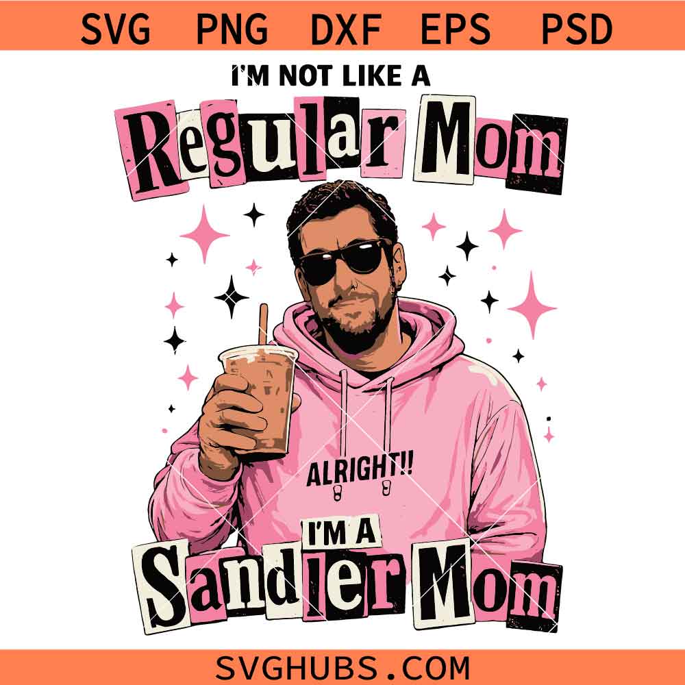 I'm Not Like a Regular Mom I'm a Sandler Mom SVG, Sarcastic Mom SVG, Mothers Day Gift SVG