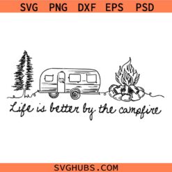 Life Is Better By The Campfire SVG, Adventure Svg, Camping Svg, Explore Svg