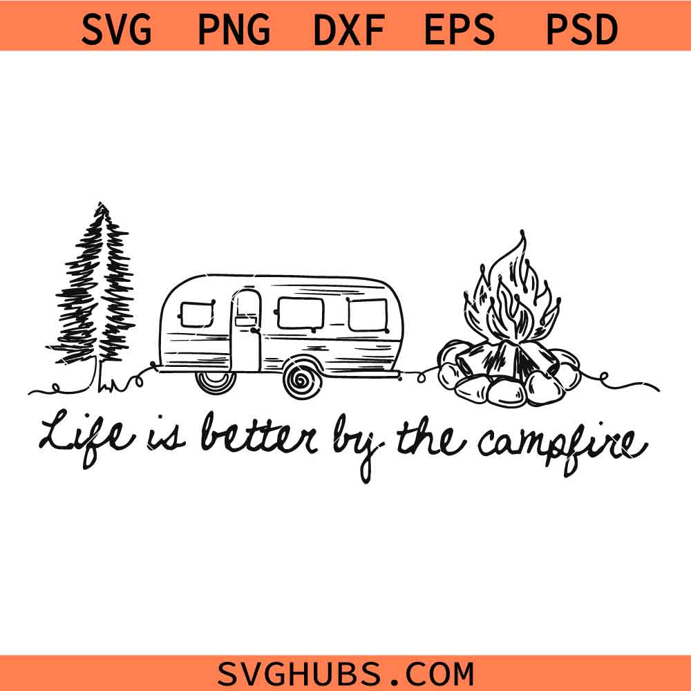 Life Is Better By The Campfire SVG, Adventure Svg, Camping Svg, Explore Svg