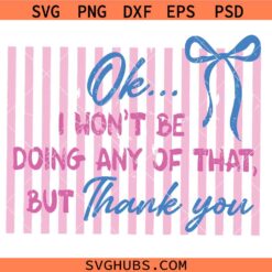 Ok I Won't Be Doing Any Of That But Thank You SVG, Sarcastic SVG, Schitts Creek Crewneck SVG