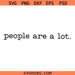 People Are A Lot SVG, Funny Quotes SVG, Adult Humor SVG, Sarcasm SVG