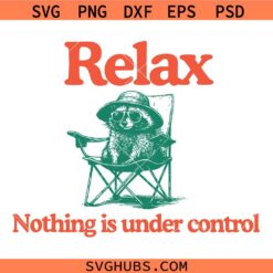 Relax Nothing Is Under Control Raccoon SVG, Funny Raccoon SVG, Sarcastic Quote SVG