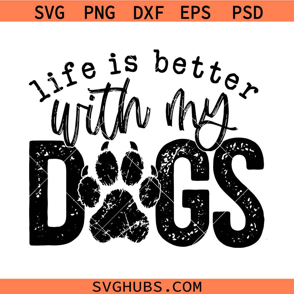 Life Is Better With My Dogs png svg, Dog png svg, Funny Pet Sublimation, Dog Mom svg