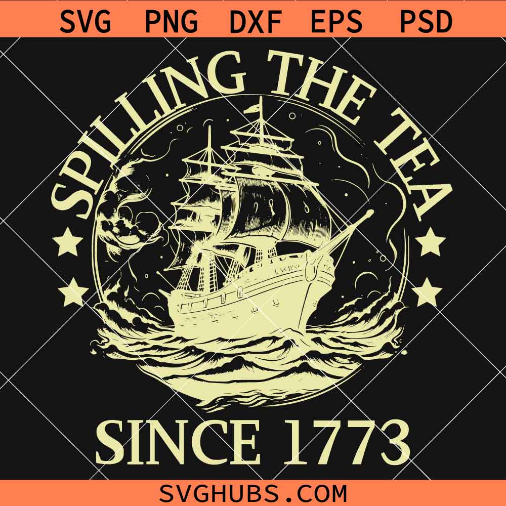 Spilling The Tea Since 1773 SVG, America Svg, Patriotic Svg, Independence Day Svg