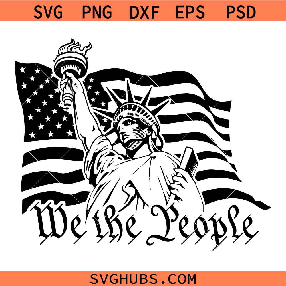 We The People Statue Of Liberty PNG SVG, We The People American Flag SVG, Statue Of Liberty SVG