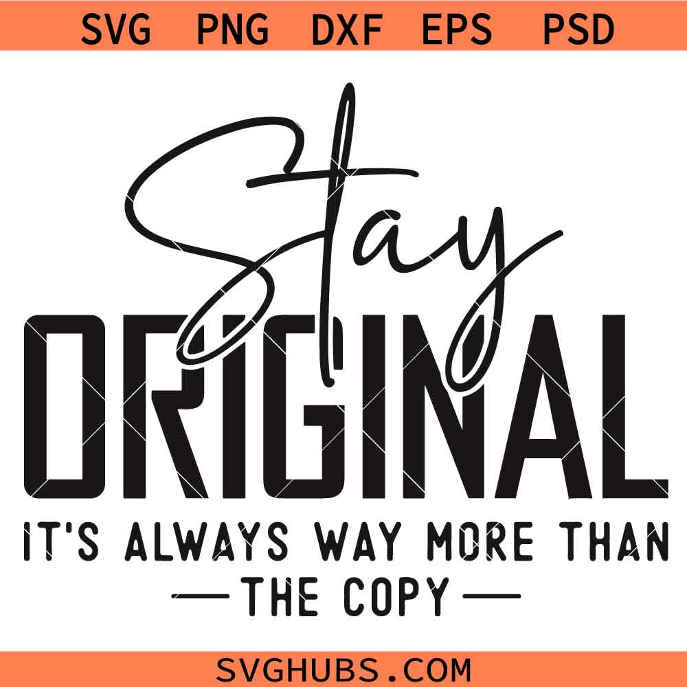 Stay Original svg png, be Authentic Svg, Humble Svg, Im Coming, Worthy svg