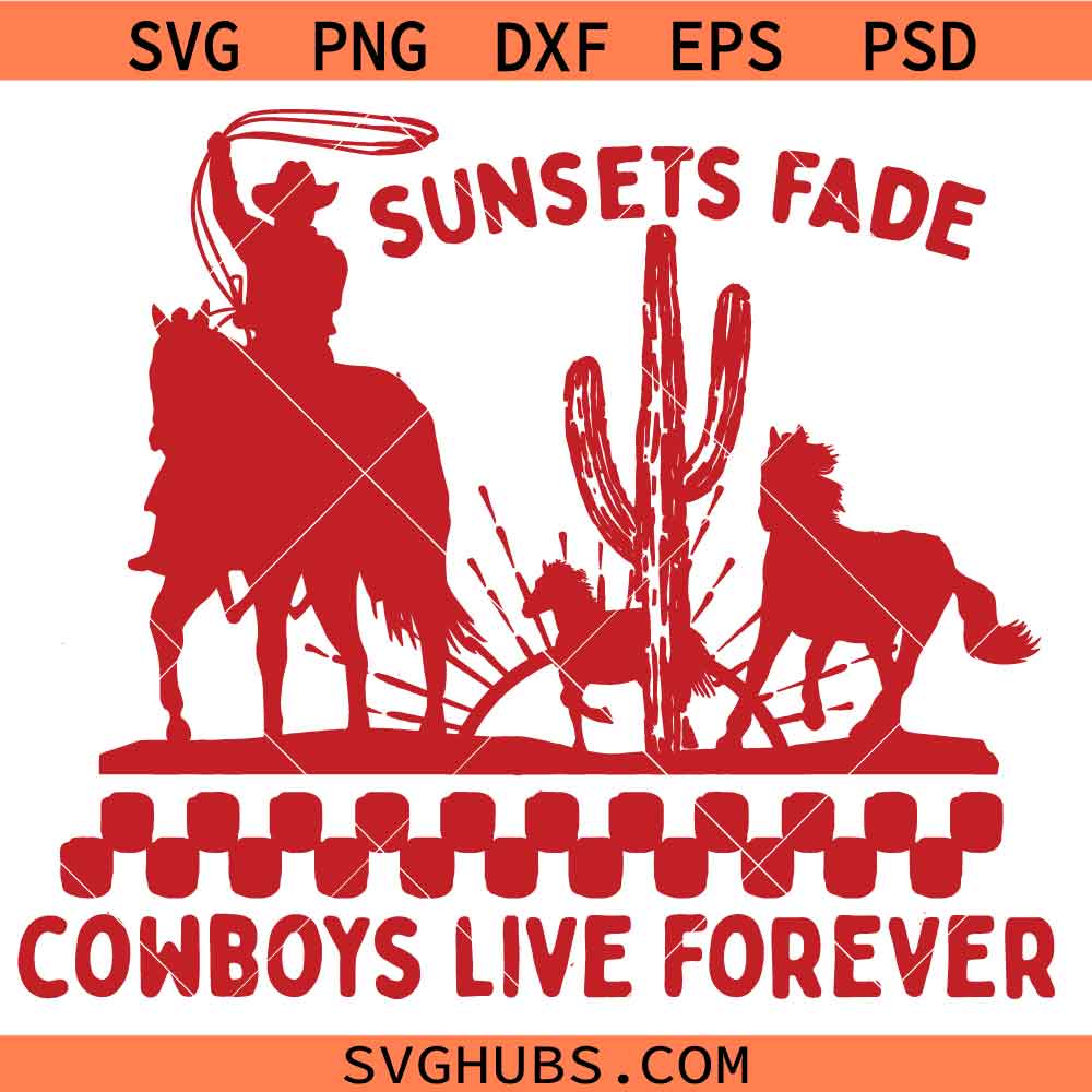 Sunsets Fade Cowboys Live Forever SVG, Country music SVG, Cowboys Pride SVG