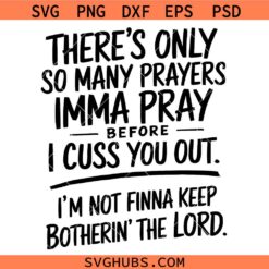 There's Only So Many Prayers Imma Pray Before I Cuss You Out Im not Finna Keep Brotherin' The Lord SVG