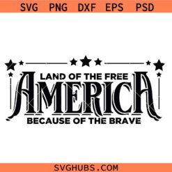 America The Land of The Free Because of The Brave SVG, Independence Day Svg, Memorial svg