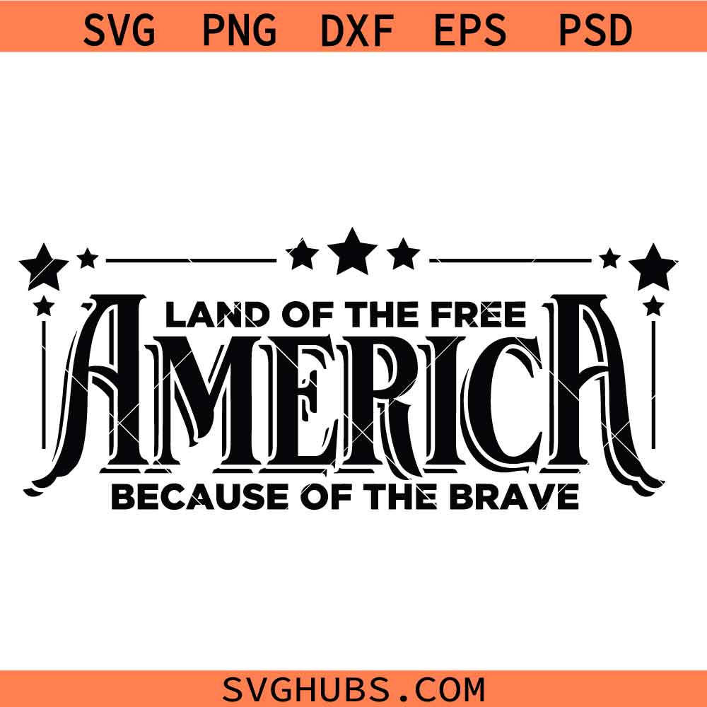 America The Land of The Free Because of The Brave SVG, Independence Day Svg, Memorial svg