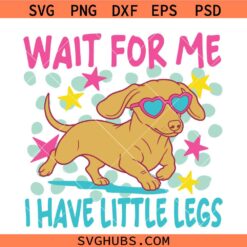Wait For Me I Have Little Legs SVG, Wiener Dog SVG, Dachshund SVG, Funny Dog SVG