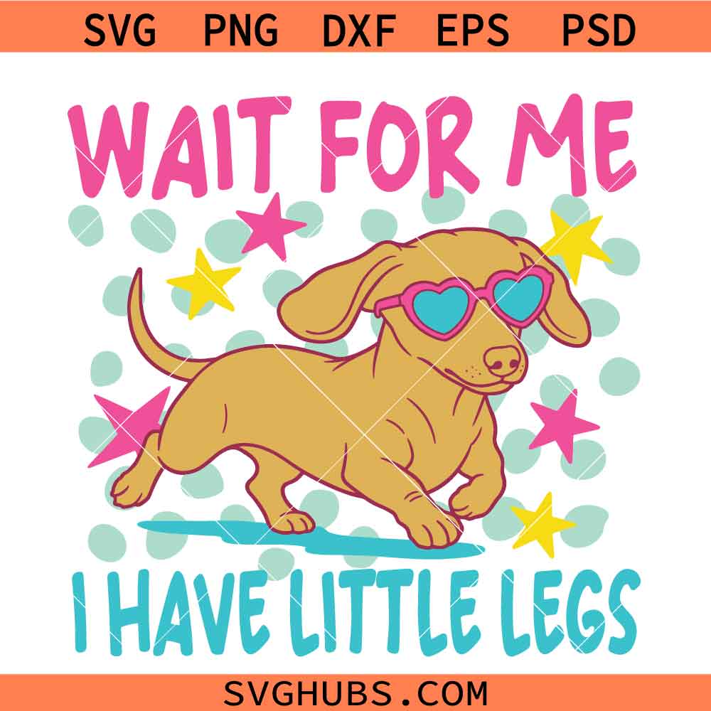 Wait For Me I Have Little Legs SVG, Wiener Dog SVG, Dachshund SVG, Funny Dog SVG