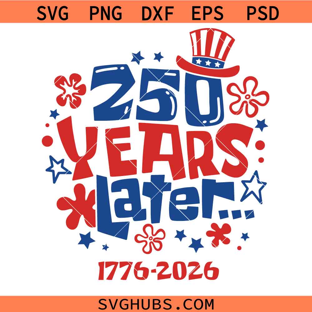 250 Years Later SVG, Funny 4th of July SVG, USA 250th Anniversary SVG, Funny Patriotic Shirt SVG