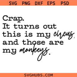 Crap It Turns Out This Is My Circus And Those Are My Monkeys SVG
