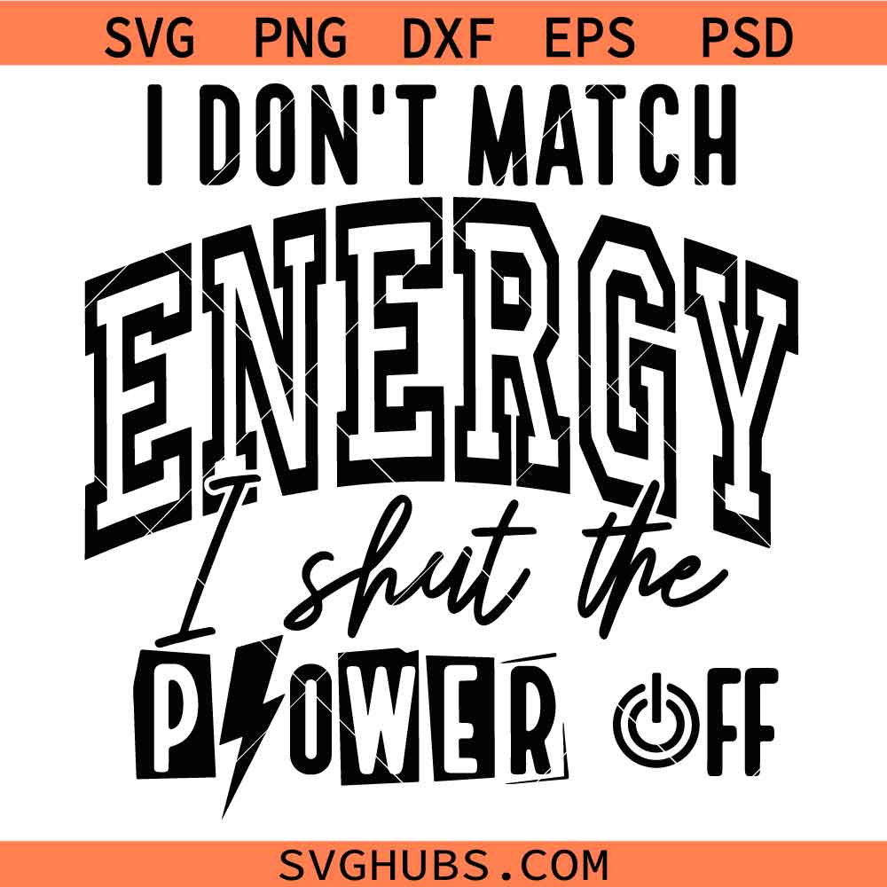 I Don’t Match Energy I Shut The Power Off SVG, Sassy Quote SVG, Girly SVG