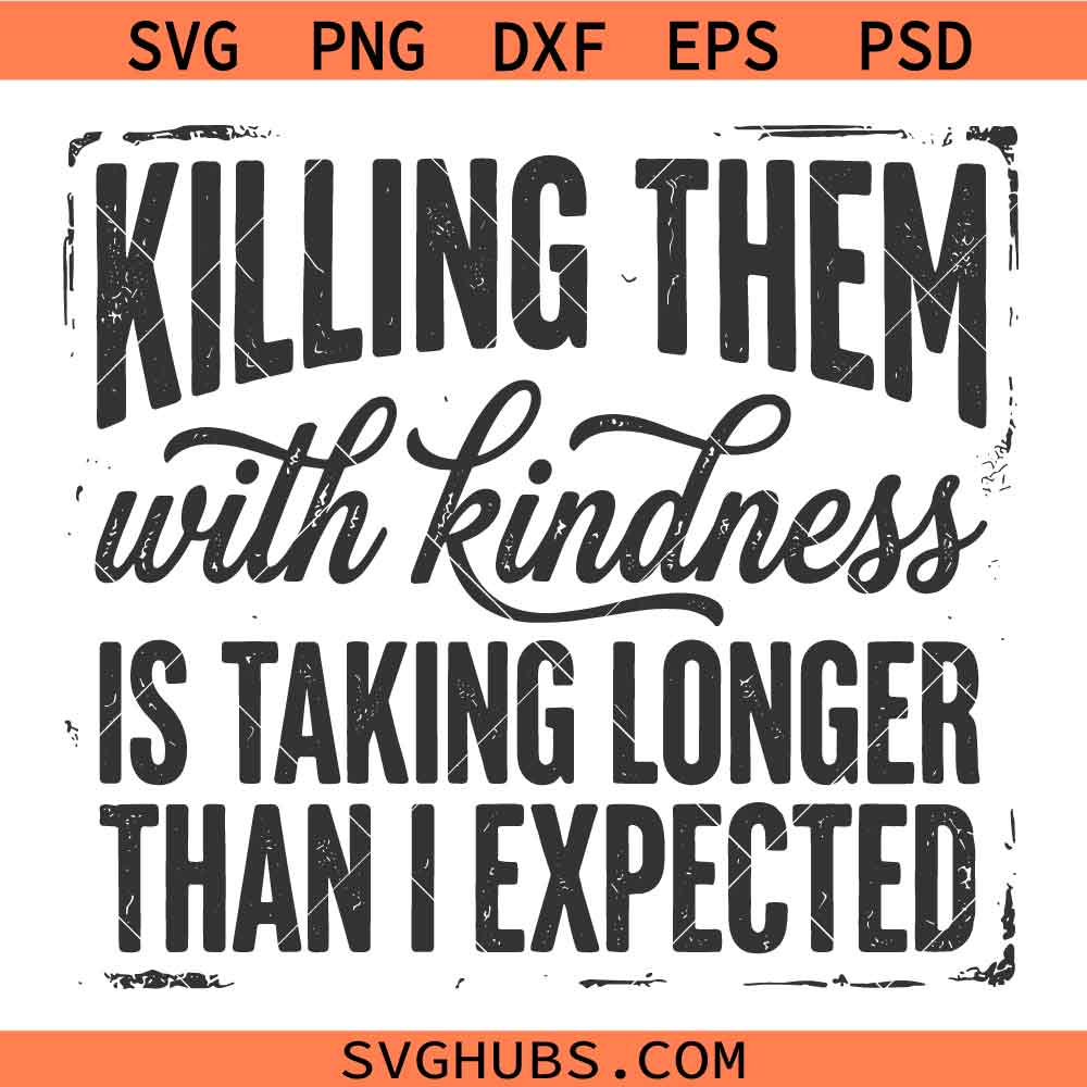 Killing Them With Kindness Is Taking Longer Than I Expected SVG, Sarcastic Quote SVG
