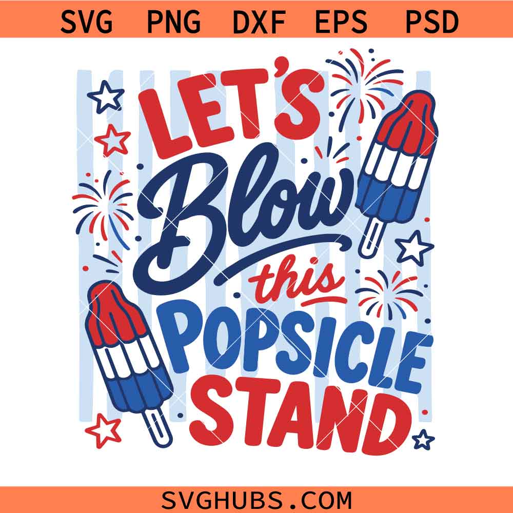 Let's blow this popsicle stand SVG, Funny 4th Of July SVG, Patriotic Decor SVG