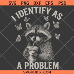 I Identify As A Problem Raccoon SVG, Funny Raccoon SVG, Trash Panda Humor SVG