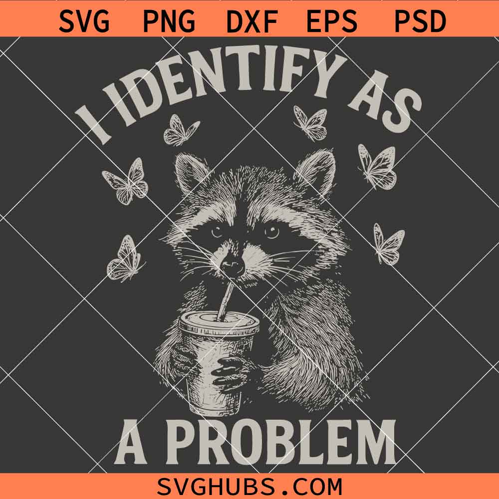 I Identify As A Problem Raccoon SVG, Funny Raccoon SVG, Trash Panda Humor SVG