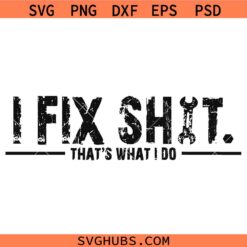 I fix shit thats what I do SVG, Funny Mechanic Quote SVG, Dirty Hands Work SVG