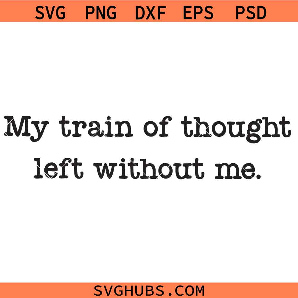 My Train of Thought left without me SVG, Funny Mental Health SVG, Sarcastic Shirt SVG