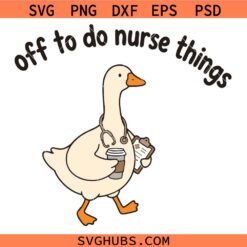 Off To Do Nurse Things Goose SVG, Funny Nursing Student SVG, Nurse Life SVG