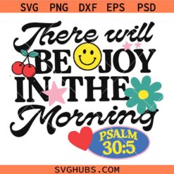 There will be joy in the morning Psalms 30 5 SVG, Inspirational Christian Shirt SVG, Religious Quotes SVG