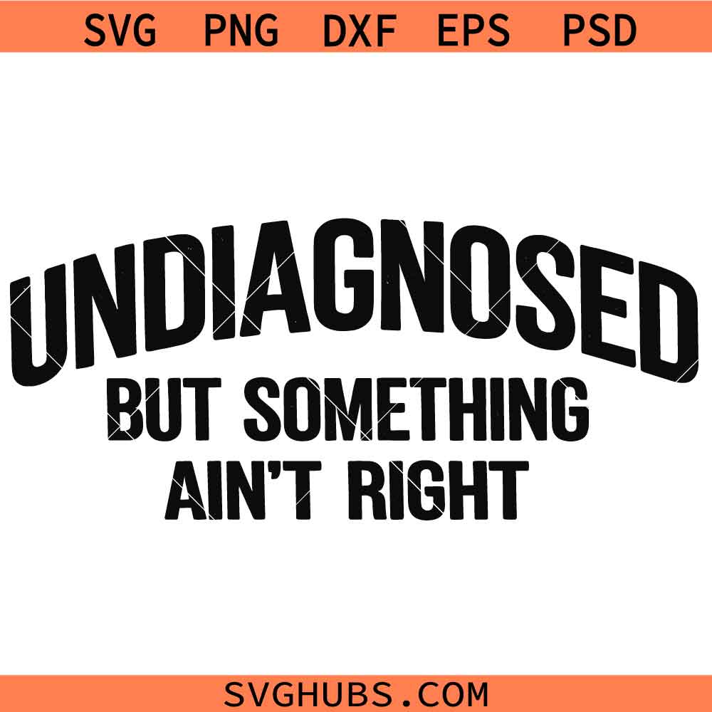 Undiagnosed But Something Aint Right SVG, Funny Mental Health SVG, Sarcastic Svg