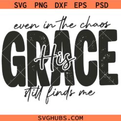 Even in Chaos His Grace Still Finds Me SVG, Inspirational Christian Quote SVG, Worship Song SVG    