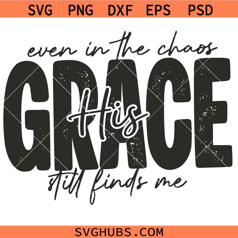 Even in Chaos His Grace Still Finds Me SVG, Inspirational Christian Quote SVG, Worship Song SVG